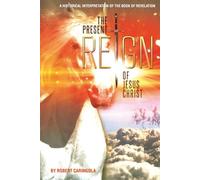 The Present Reign of Jesus Christ: A Historical Interpretation of the Book of Revelation