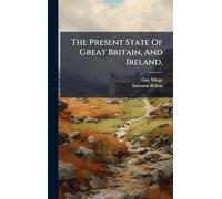 The Present State Of Great Britain, And Ireland,