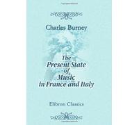 The Present State of Music in France and Italy: or, the Journal of a Tour through Those Countries, Undertaken to Collect Materials for a General History of Music
