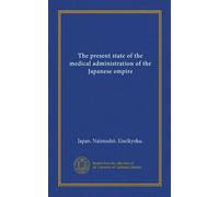 The present state of the medical administration of the Japanese empire
