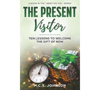 The Present Visitor: Ten Lessons to Welcome the Gift of Now (Here For You)