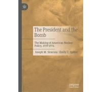 The President and the Bomb: The Making of American Nuclear Policy, 1939-1974
