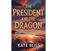 THE PRESIDENT AND THE DRAGON: The Untold Story of How a Farmer-President and Forgotten Heroes Fought the World's Most Horrific Parasite Through War Zones and Won