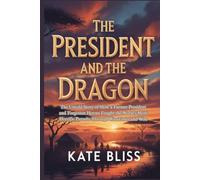 THE PRESIDENT AND THE DRAGON: The Untold Story of How a Farmer-President and Forgotten Heroes Fought the World's Most Horrific Parasite Through War Zones and Won
