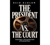 The President vs. The Court: United States v. Nixon and the Limits of Presidential Power