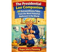 The Presidential Loo Companion !: 69 Extraordinary Tales from the Most Powerful Bathroom in The World