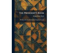 The President's Book: The Story of the Sun Life Assurance Company of Canada