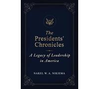 The Presidents' Chronicles - A legacy of leadership in America