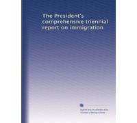 The President's comprehensive triennial report on immigration