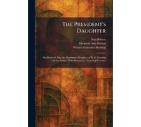 The President's Daughter: On Elizabeth Ann, the Illegitimate Daughter of W. G. Harding and the Author. With Illustrations, Including Portraits.