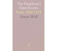 The Presidents I Have Known: From 1860-1918