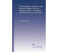 The President's report to the Board of Regents for the academic year ... Financial statement for the fiscal year: Volume 4