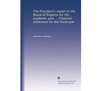 The President's report to the Board of Regents for the academic year ... Financial statement for the fiscal year: Volume 6