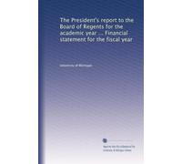 The President's report to the Board of Regents for the academic year ... Financial statement for the fiscal year: Volume 3