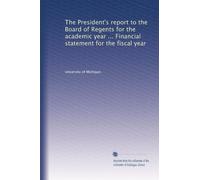 The President's report to the Board of Regents for the academic year ... Financial statement for the fiscal year: Volume 5