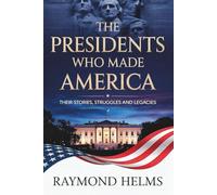 The Presidents Who Made America: Their Stories, Struggles and Legacies