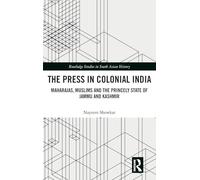 The Press in Colonial India: Maharajas, Muslims and the Princely State of Jammu and Kashmir (Routledge Studies in South Asian History)