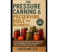 The Pressure Canning & Preserving Bible for Beginners: Self-Sufficiency made easy with proven step-by-step techniques to store food, create a long-lasting pantry and save money