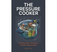 The Pressure Cooker: Building New Products Under Global Heat