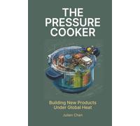 The Pressure Cooker: Building New Products Under Global Heat