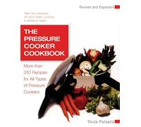 The Pressure Cooker Cookbook: More Than 250 Recipes for All Types of Pressure Cookers, Revised and Expanded