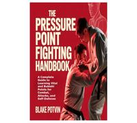 The Pressure Point Fighting Handbook: A Complete Guide to Learning Vital and Bubishi Points for Combat, Attacks, and Self-Defense