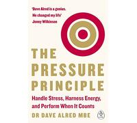 The Pressure Principle: Handle Stress, Harness Energy, and Perform When It Counts