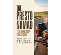 The Presto Nomad Traveling Slow Cooker Guide: No Spill Picnic and Tailgate Recipes for On the Go Commuters