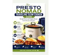 The Presto Nomad Traveling Slow Cooker Guide: No Spill Picnic and Tailgate Recipes for On the Go Commuters