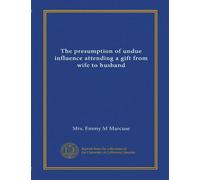 The presumption of undue influence attending a gift from wife to husband