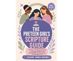 The Preteen Girl’s Scripture Guide: 90 Days of 10-Minute Devotions on Courage, Kindness, and Knowing Who God Says You Are: For Girls Ages 9 to 12 (Scripture Guides for Girls)