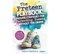 The Preteen Playbook: Proven Strategies for Parenting Tweens Without the Drama: What Kids 9-12 Really Need for Calm, Confident, and Connected Years