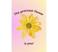 The prettiest flower is you!