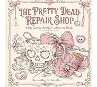 The Pretty Dead Repair Shop: Cute Gothic Zombie Colouring Book