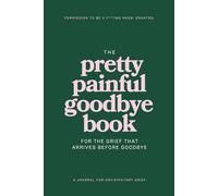 The Pretty Painful Goodbye Book: A guided journal for anyone going through anticipatory grief