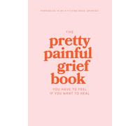 The Pretty Painful Grief Book: A Journal To Help You Face Your Pain and Live With Loss