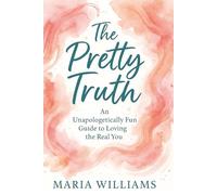 The Pretty Truth: An Unapologetically Fun Guide to Loving the Real You