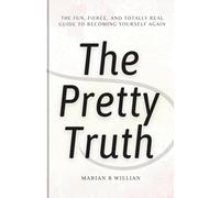 The Pretty Truth: The Fun, Fierce, and Totally Real Guide to Becoming Yourself Again