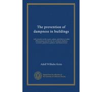 The prevention of dampness in buildings: with remarks on the causes, nature, and effects of saline efflorescences and dry-rot, for architects, ... plasterers, painters, and houseowners
