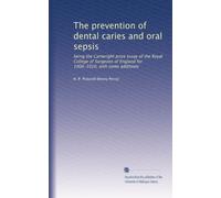 The prevention of dental caries and oral sepsis: being the Cartwright prize essay of the Royal College of Surgeons of England for 1906-1910, with some additions