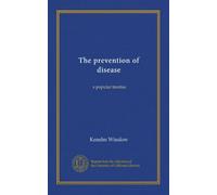 The prevention of disease: a popular treatise