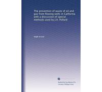 The prevention of waste of oil and gas from flowing wells in California with a discussion of special methods used by J.A. Pollard