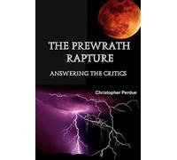 The Prewrath Rapture: Answering the Critics