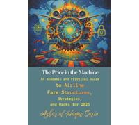 The Price in the Machine: An Academic and Practical Guide to Airline Fare Structures, Strategies, and Hacks for 2025