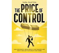The Price of Control: How Narcissistic Abuse Wrecks Your Finances-And How to Reclaim Your Wealth and Power (The Narcissistic Abuse Recovery Series: Unmasking Narcissism. Reclaiming Your Life.)