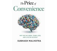 THE PRICE OF CONVENIENCE: Why We Pay More, Think Less, and Live on Autopay