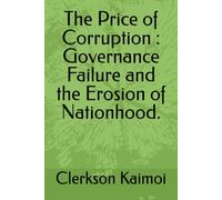 The Price of Corruption : Governance Failure and the Erosion of Nationhood.