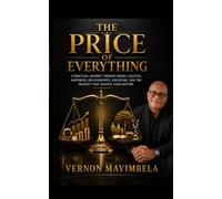 THE PRICE OF EVERYTHING: A Practical Journey Through Money, Success, Happiness, Relationships, Discipline, and the Mindset That Shapes Your Destiny