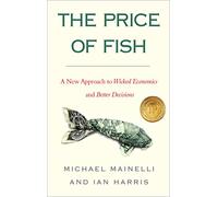 The Price of Fish: A New Approach to Wicked Economics and Better Decisions