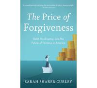 The Price of Forgiveness: Debt, Bankruptcy, and the Future of Fairness in America
